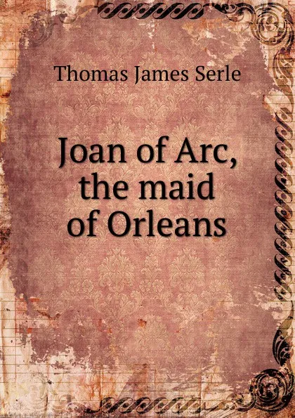 Обложка книги Joan of Arc, the maid of Orleans, Thomas James Serle