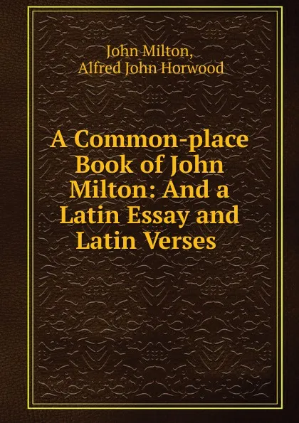 Обложка книги A Common-place Book of John Milton: And a Latin Essay and Latin Verses ., Milton John