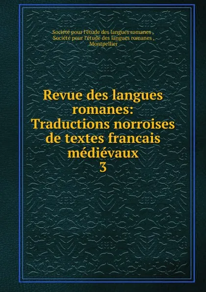 Обложка книги Revue des langues romanes: Traductions norroises de textes francais medievaux. 3, Societé pour l'étude des langues romanes