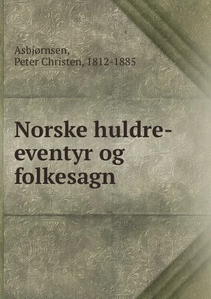 Обложка книги Norske huldre-eventyr og folkesagn, Peter Christen Asbjornsen