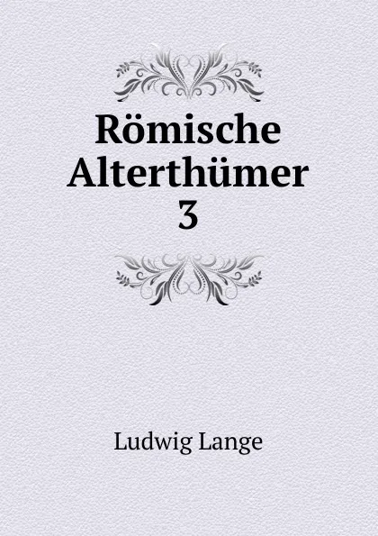 Обложка книги Romische Alterthumer. 3, Ludwig Lange