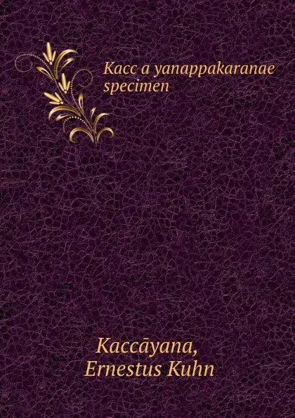 Обложка книги Kacca.yanappakaranae specimen, Ernestus Kuhn Kaccāyana