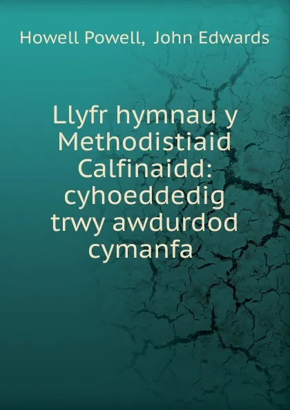 Обложка книги Llyfr hymnau y Methodistiaid Calfinaidd: cyhoeddedig trwy awdurdod cymanfa ., Howell Powell