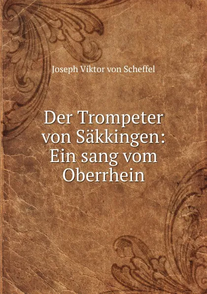 Обложка книги Der Trompeter von Sakkingen: Ein sang vom Oberrhein, Joseph Viktor von Scheffel