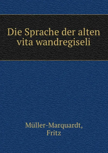 Обложка книги Die Sprache der alten vita wandregiseli, Fritz Müller-Marquardt