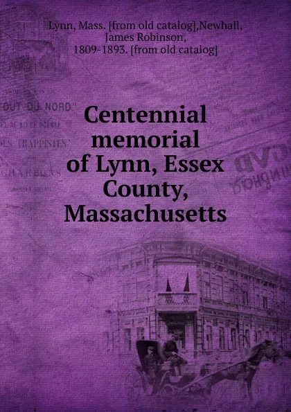 Обложка книги Centennial memorial of Lynn, Essex County, Massachusetts, Mass Lynn