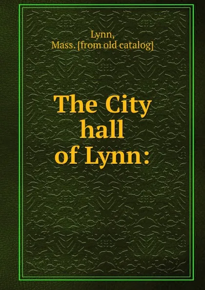 Обложка книги The City hall of Lynn:, Mass Lynn