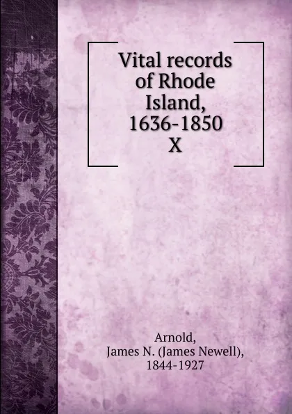 Обложка книги Vital records of Rhode Island, 1636-1850. X, James Newell Arnold