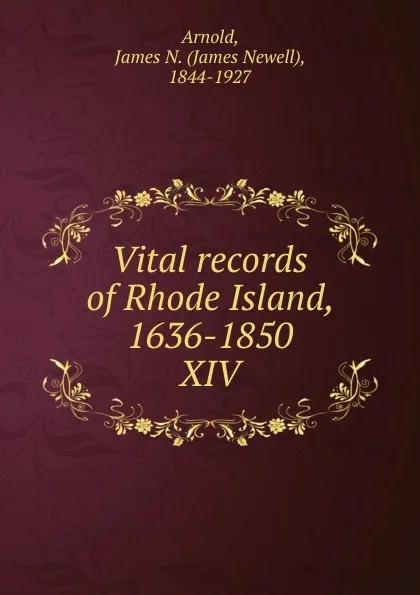 Обложка книги Vital records of Rhode Island, 1636-1850. XIV, James Newell Arnold