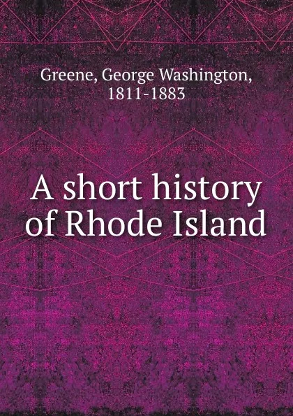 Обложка книги A short history of Rhode Island, George Washington Greene