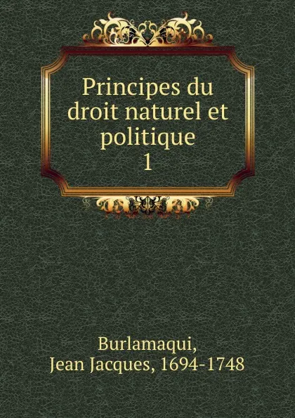 Обложка книги Principes du droit naturel et politique. 1, Jean Jacques Burlamaqui