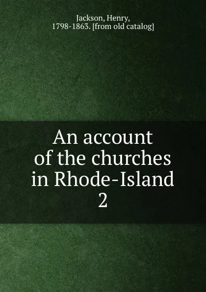 Обложка книги An account of the churches in Rhode-Island. 2, Henry Jackson