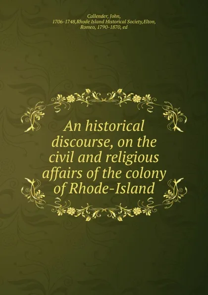 Обложка книги An historical discourse, on the civil and religious affairs of the colony of Rhode-Island, John Callender