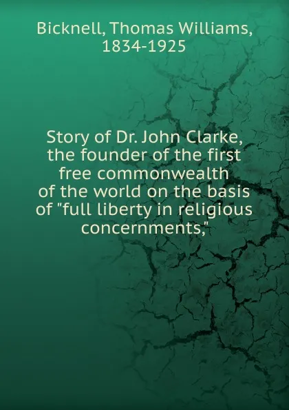 Обложка книги Story of Dr. John Clarke, the founder of the first free commonwealth of the world on the basis of 