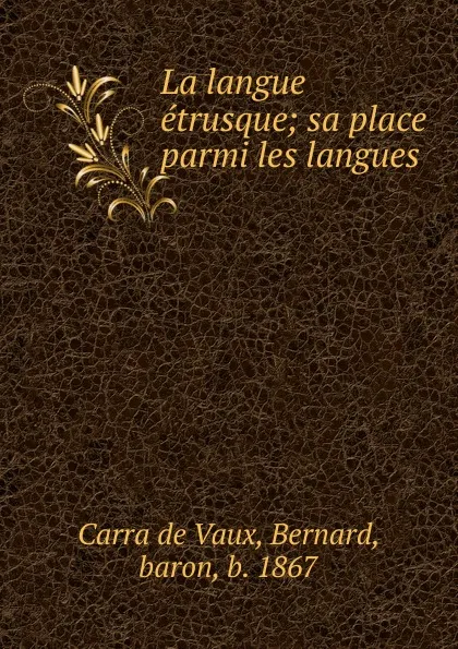 Обложка книги La langue etrusque; sa place parmi les langues, B. Carra de Vaux