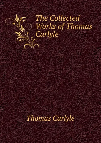 Обложка книги The Collected Works of Thomas Carlyle, Thomas Carlyle