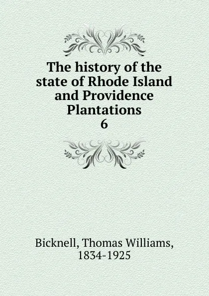Обложка книги The history of the state of Rhode Island and Providence Plantations. 6, Thomas Williams Bicknell