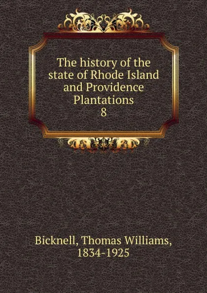 Обложка книги The history of the state of Rhode Island and Providence Plantations. 8, Thomas Williams Bicknell