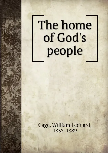 Обложка книги The home of God.s people, William Leonard Gage