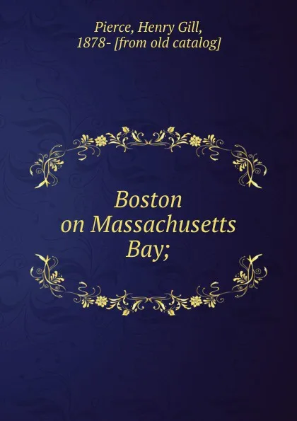 Обложка книги Boston on Massachusetts Bay;, Henry Gill Pierce