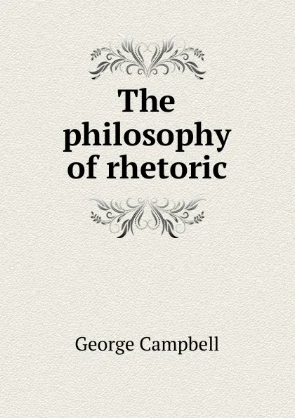 Обложка книги The philosophy of rhetoric, George Campbell