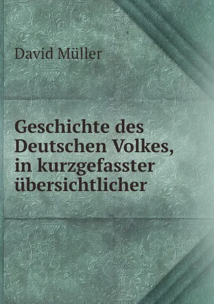 Обложка книги Geschichte des Deutschen Volkes, in kurzgefasster ubersichtlicher ., David Müller