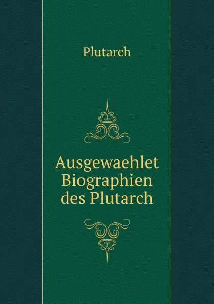 Обложка книги Ausgewaehlet Biographien des Plutarch, Plutarch