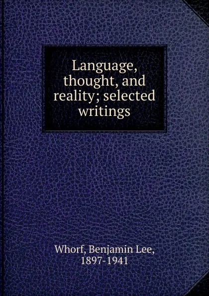 Обложка книги Language, thought, and reality; selected writings, Benjamin Lee Whorf