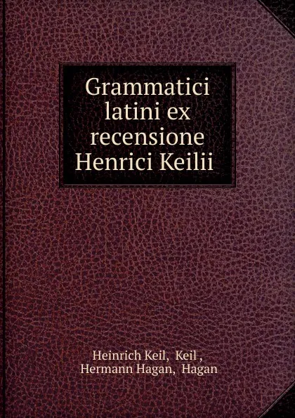 Обложка книги Grammatici latini ex recensione Henrici Keilii ., Heinrich Keil