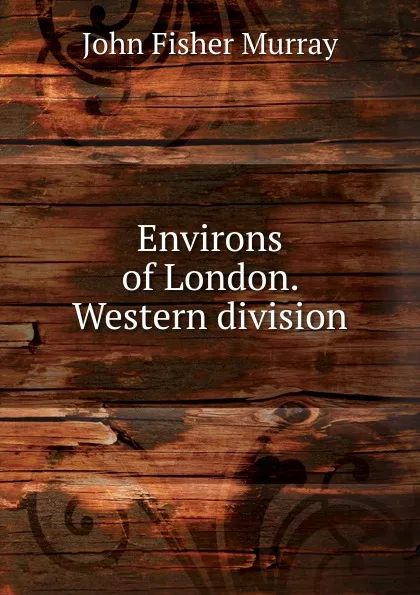 Обложка книги Environs of London. Western division, John Fisher Murray