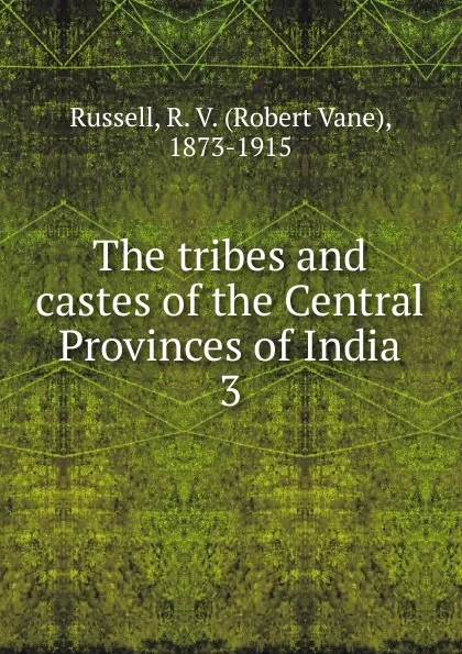 Обложка книги The tribes and castes of the Central Provinces of India. 3, Robert Vane Russell