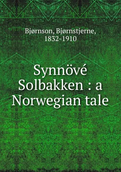 Обложка книги Synnove Solbakken : a Norwegian tale, Bjornstjerne Bjornson