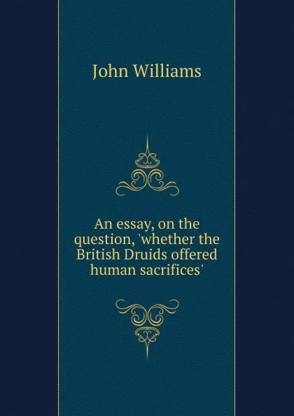 Обложка книги An essay, on the question, .whether the British Druids offered human sacrifices.., John Williams