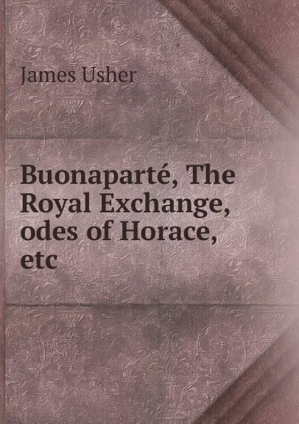 Обложка книги Buonaparte, The Royal Exchange, odes of Horace, etc, James Usher