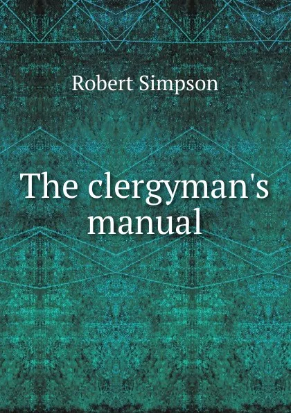 Обложка книги The clergyman.s manual, Robert Simpson