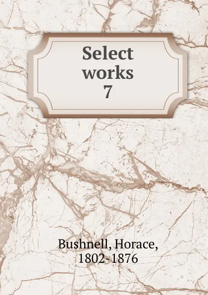 Обложка книги Select works. 7, Horace Bushnell