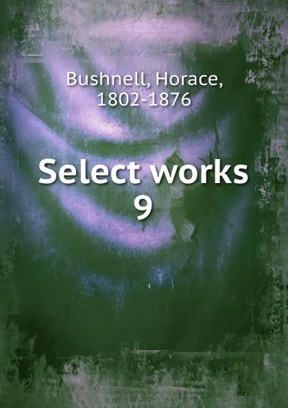 Обложка книги Select works. 9, Horace Bushnell