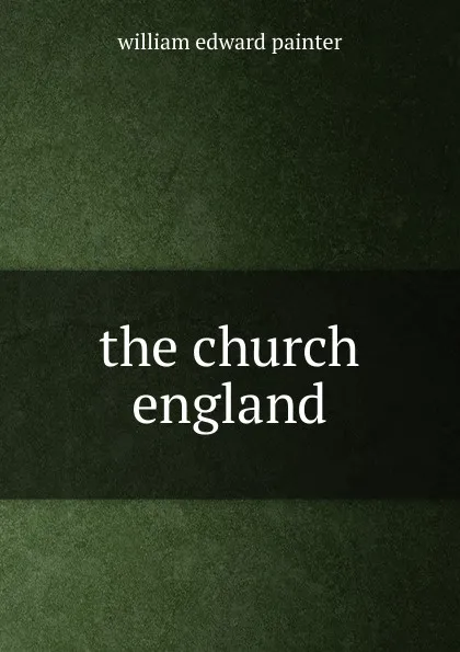 Обложка книги the church england, William Edward Painter