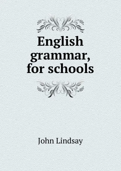 Обложка книги English grammar, for schools, John Lindsay
