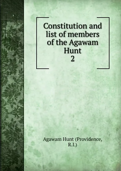 Обложка книги Constitution and list of members of the Agawam Hunt. 2, Agawam Hunt