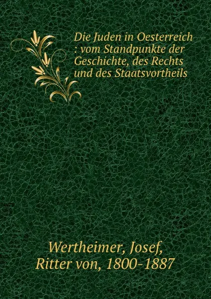 Обложка книги Die Juden in Oesterreich : vom Standpunkte der Geschichte, des Rechts und des Staatsvortheils, Josef Wertheimer