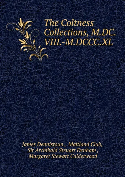 Обложка книги The Coltness Collections, M.DC.VIII.-M.DCCC.XL., James Dennistoun