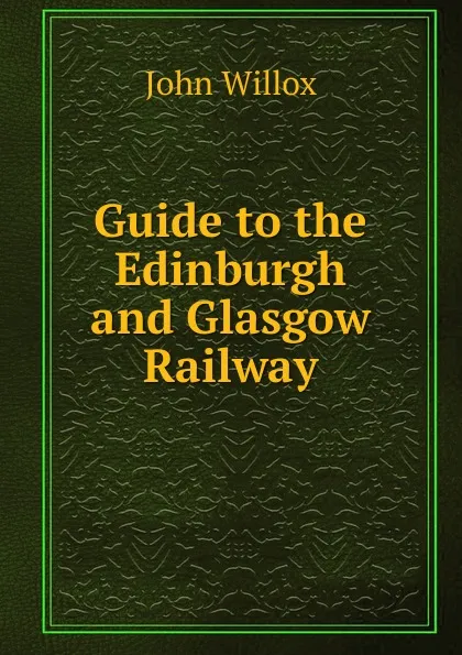 Обложка книги Guide to the Edinburgh and Glasgow Railway, John Willox