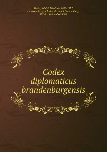 Обложка книги Codex diplomaticus brandenburgensis, Adolph Friedrich Riedel