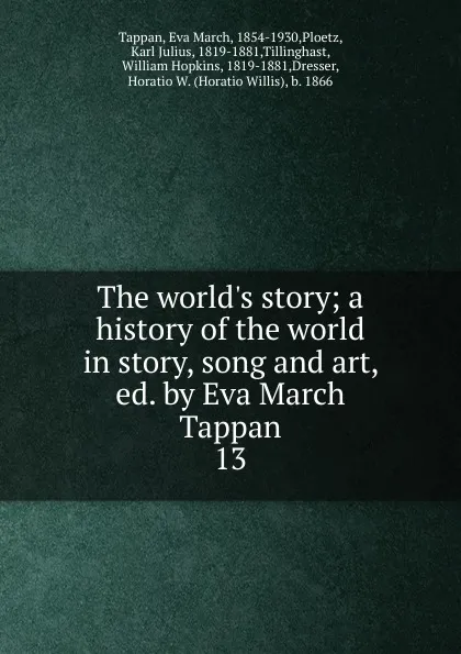 Обложка книги The world.s story; a history of the world in story, song and art, ed. by Eva March Tappan. 13, Eva March Tappan