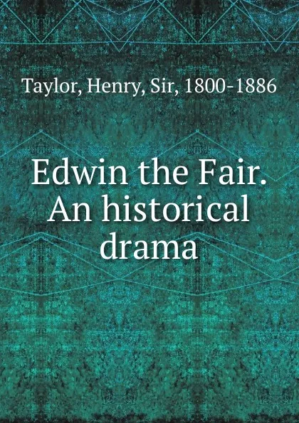 Обложка книги Edwin the Fair. An historical drama, Henry Taylor