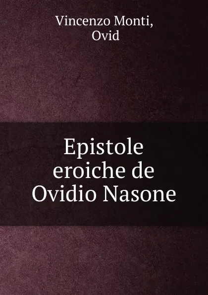 Обложка книги Epistole eroiche de Ovidio Nasone, Vincenzo Monti