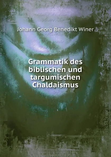 Обложка книги Grammatik des biblischen und targumischen Chaldaismus, Johann Georg Benedikt Winer