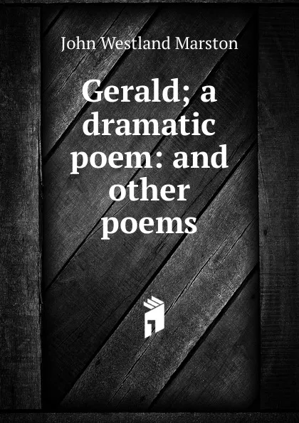 Обложка книги Gerald; a dramatic poem: and other poems, John Westland Marston