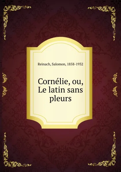 Обложка книги Cornelie, ou, Le latin sans pleurs, Salomon Reinach